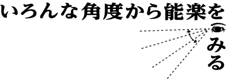 いろんな角度から能楽を見る